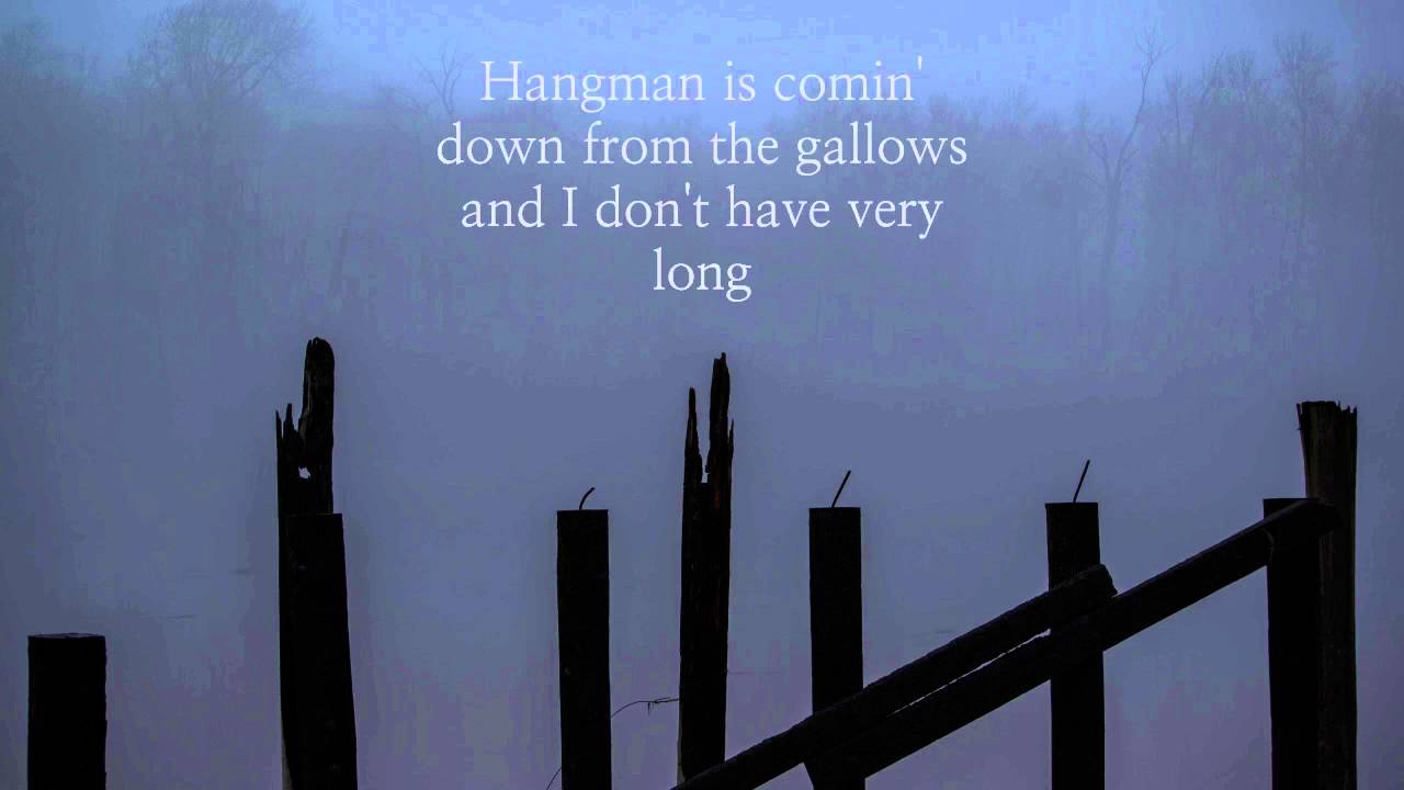 Hangman is comin’ down from the gallows, and I don’t have very long