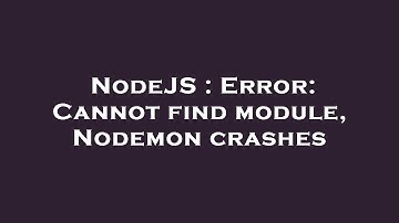 NodeJS : Error: Cannot find module, Nodemon crashes