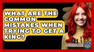 What Are The Common Mistakes When Trying To Get A King? - The Board Game Xpert