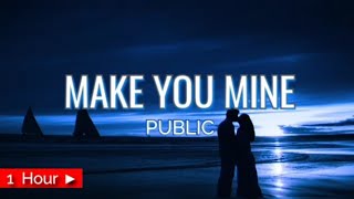 MAKE YOU MINE  |  PUBLIC  |  1 HOUR LOOP | nonstop