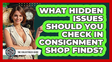 What Hidden Issues Should You Check In Consignment Shop Finds? - The Collectibles Guide