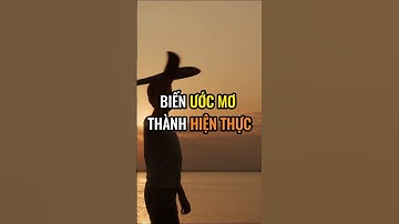 Biến ước mơ thành hiện thực.