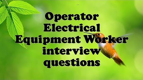 Operator Electrical Equipment Worker interview questions