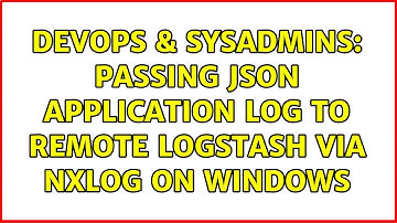 DevOps & SysAdmins: Passing JSON application log to remote LogStash via NXLog on Windows