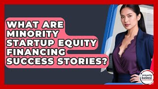 What Are Minority Startup Equity Financing Success Stories? - Minority Business Success Experts