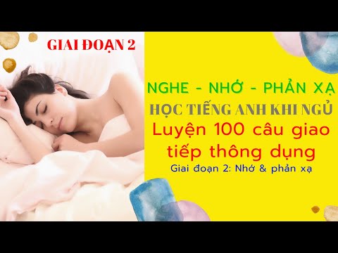 Học tiếng Anh khi ngủ - Luyện học 100 câu giao tiếp tiếng Anh thông dụng nhất – Luyện phản xạ GD2