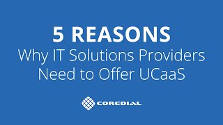 5 Reasons Why IT Solutions Providers Need to Offer UCaaS
