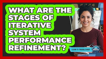What are the stages of iterative system performance refinement?