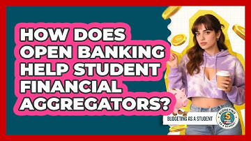 How Does Open Banking Help Student Financial Aggregators? - Budgeting as a Student