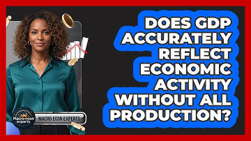 Does GDP Accurately Reflect Economic Activity Without All Production?