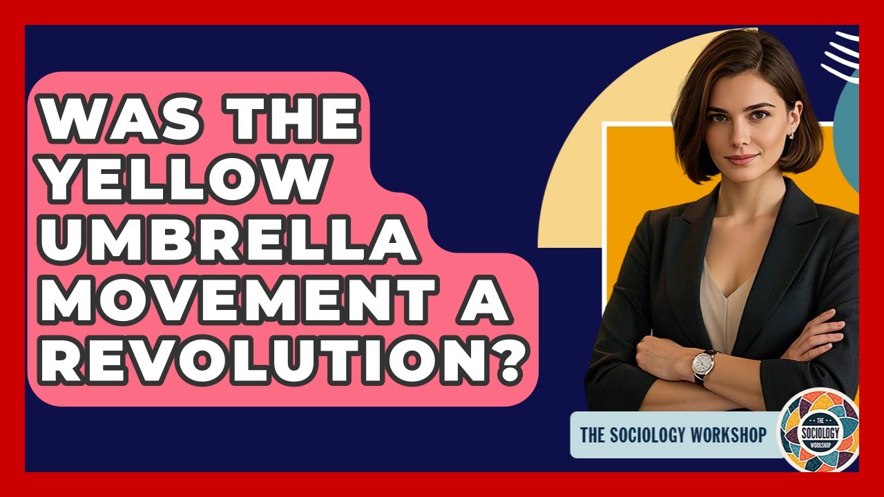 Was The Yellow Umbrella Movement A Revolution? - The Sociology Workshop