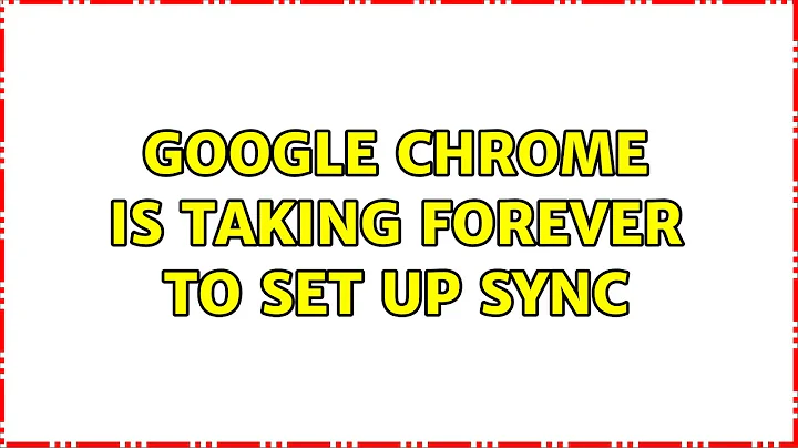 Google Chrome is taking forever to set up sync (3 Solutions!!)