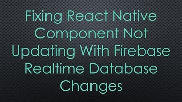Fixing React Native Component Not Updating With Firebase Realtime Database Changes