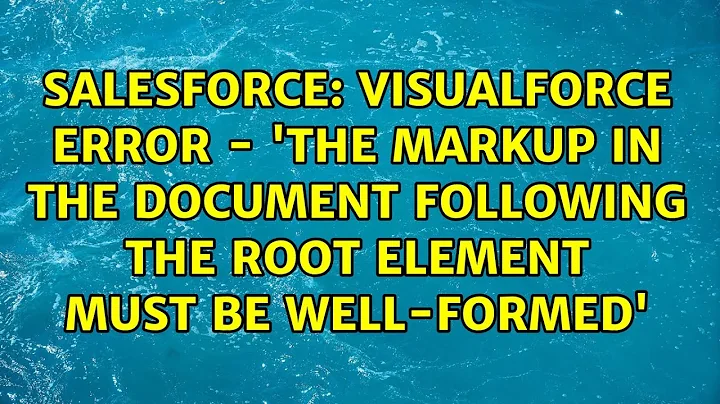 Visualforce error - 'the markup in the document following the root element must be well-formed'