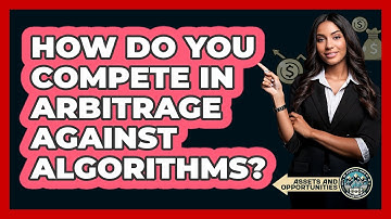 How Do You Compete In Arbitrage Against Algorithms? - AssetsandOpportunity.org