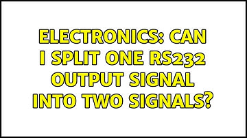 Electronics: Can I split one RS232 output signal into two signals? (2 Solutions!!)