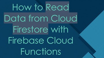 How to Read Data from Cloud Firestore with Firebase Cloud Functions