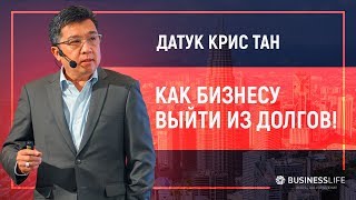 Датук Крис Тан! Как бизнесу выйти из долгов!