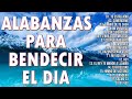 HERMOSA ALABANZA PARA BENDECIR EL DIA - MÚSICA CRISTIANA 2022 - MUSICA PARA EMPEZAR EL DÍA BENDECIDO