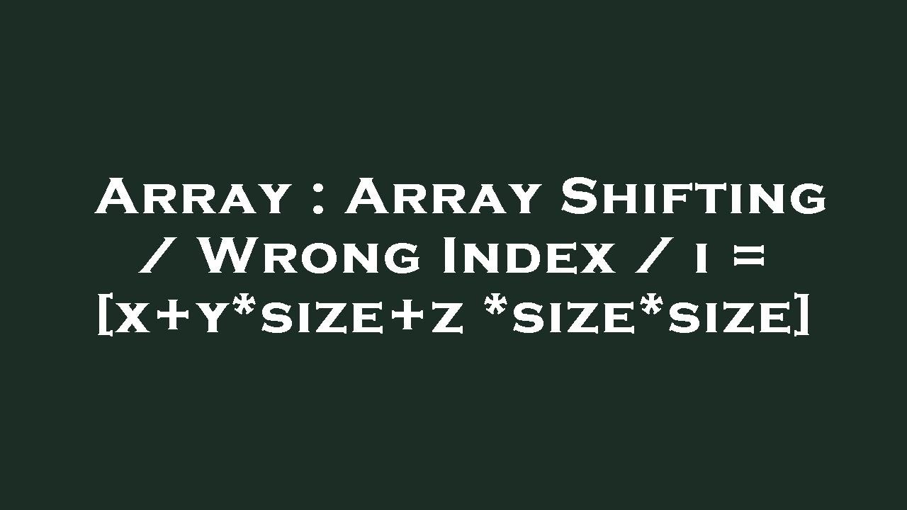 Array : Array Shifting / Wrong Index / i = [x+y*size+z*size*size] - YouTube