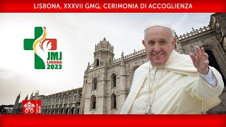 Lisbona, XXXVII GMG, Cerimonia di Accoglienza, 03 agosto 2023 Papa Francesco
