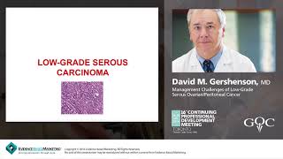 Management Challenges of Low Grade Serous Ovarian/Peritoneal Cancer - David Gershenson