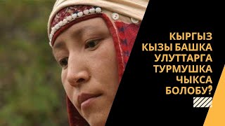 Кыргыз кызы башка улуттарга турмушка чыкса болобу?