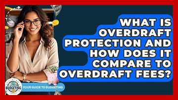 What Is Overdraft Protection And How Does It Compare To Overdraft Fees? - Your Guide to Budgeting