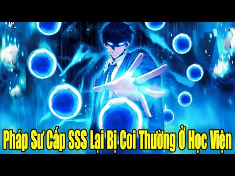 FULL BỘ | Pháp Sư Cấp SSS Lại Bị Coi Thường Ở Học Viện | Review Truyện