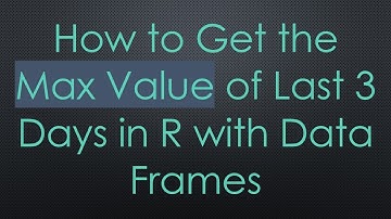 How to Get the Max Value of Last 3 Days in R with Data Frames