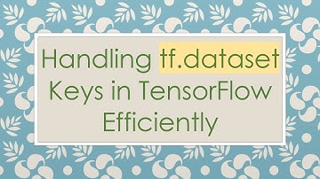 Handling tf.dataset Keys in TensorFlow Efficiently