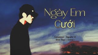 Ngày Em Cưới - Nguyễn Vĩ | Khắc Huy ( Cover ) Nhìn em vui mà lòng anh đau ...