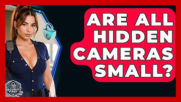 Are All Hidden Cameras Small? - SecurityFirstCorp.com