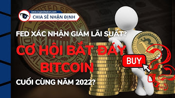 Fed Xác Nhận Giảm Lãi Suất? Cơ Hội Bắt Đáy Bitcoin Cuối Cùng Năm 2022?
