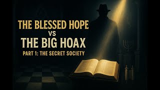 The Blessed Hope Vs. The Big Hoax: Part 1 "The Secret Society"  6/28/25