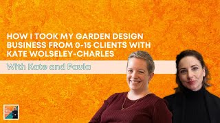 How I Took My Garden Design Business from 0-15 clients with Kate Wolseley-Charles
