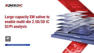Large-capacity EM solver to enable multi-die 2.5D/3D IC SI/PI analysis