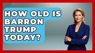 How Old Is Barron Trump Today? - The Rich And Famous Files