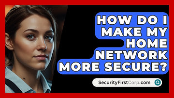 How Do I Make My Home Network More Secure? - SecurityFirstCorp.com