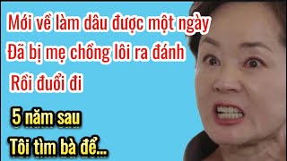 Mới Về làm dâu một ngày đã bị mẹ chồng đánh rồi đuổi đi,5 năm sau tôi tìm bà để…