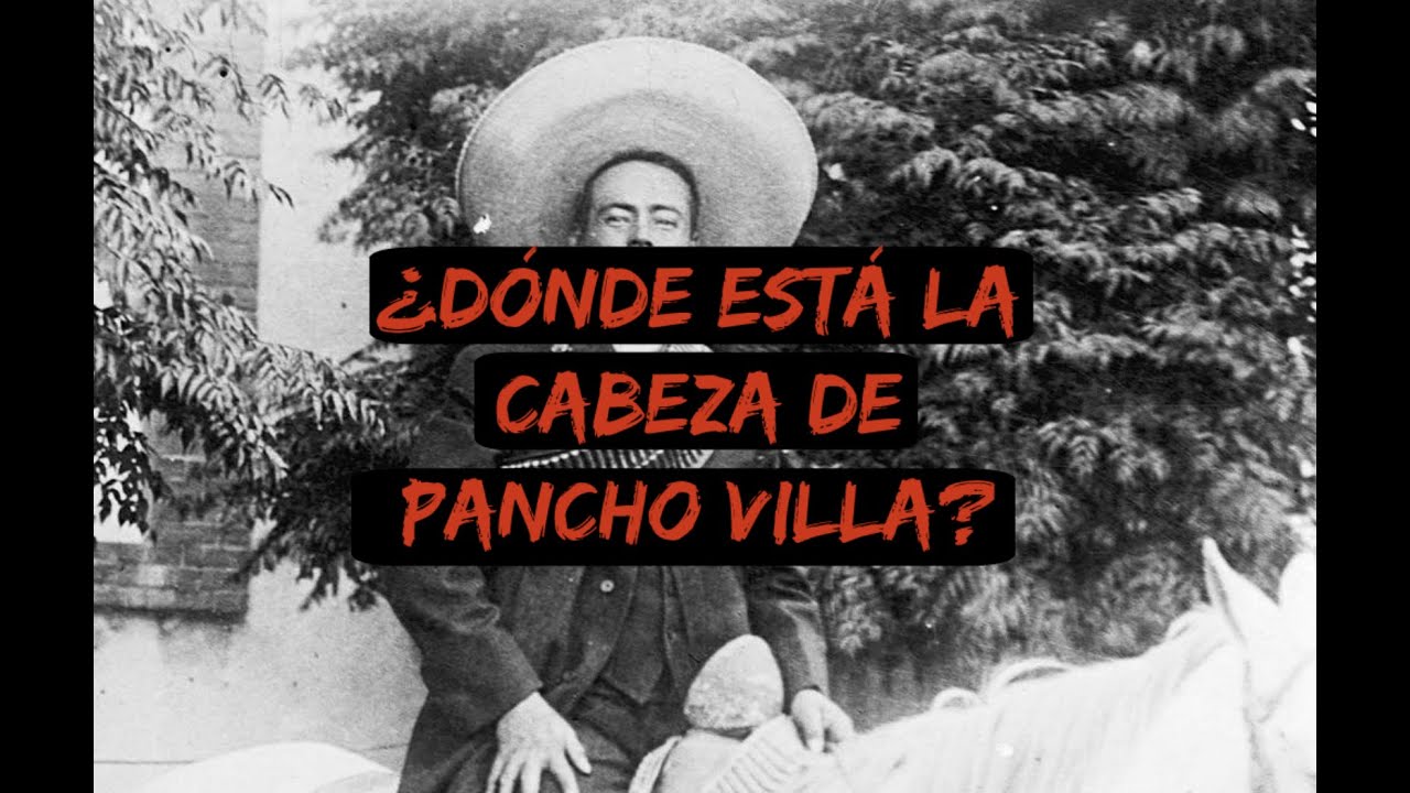 ¿Dónde está la cabeza de Pancho Villa? YouTube