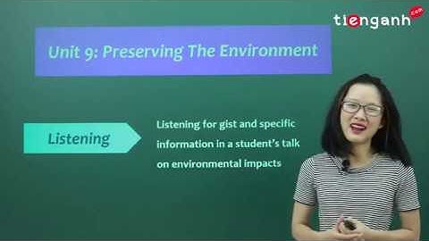 Tiếng anh lớp 10 - Video Unit 9: Preserving the environment - Listening