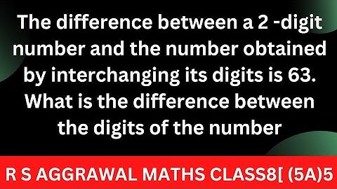 The difference between a 2 -digit number and the number obtained by interchanging its digits is 63.