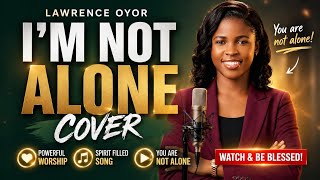 Im Not Alone  Lawrence Oyor Cover  Powerful Worship By Sing With Vicky Gospel 