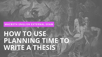 Macbeth External Exam:  Using planning time to write a thesis
