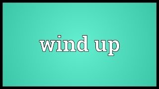 Wind up Meaning