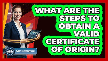 What Are the Steps to Obtain a Valid Certificate of Origin?