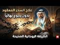 علاج السحر المعقود نهائيا الطريقة الروحانية الصحيحة بدون رجوع 