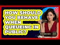 How Should You Behave When Queueing In Public? - Beyond Borders Etiquette
