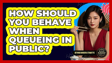 How Should You Behave When Queueing In Public? - Beyond Borders Etiquette